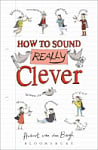 How to Sound Really Clever: 600 Words You Need to Know